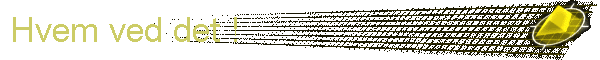 Hvem ved det !